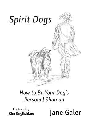 Spirit Dogs: How to Be Your Dog's Personal Shaman - Galer, Jane