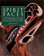 Spirit Faces: Contemporary Masks of the Northwest Coast - Wyatt, Gary