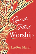 Spirit-filled Worship: A Study for Churches, Pastors, and Small Groups