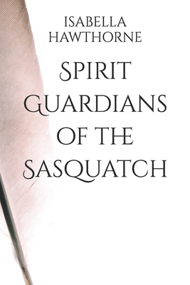 Spirit Guardians of the Sasquatch - Hawthorne, Isabella