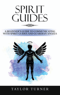 Spirit Guides: A Beginner's Guide to Communicating with Spirit Guides and Guardian Angels