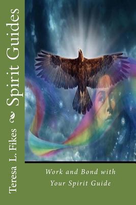 Spirit Guides: Work and Bond with Your Spirit Guide - Fikes, Teresa L