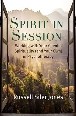 Spirit in Session: Working with Your Client's Spirituality (and Your Own) in Psychotherapy - Jones, Russell Siler