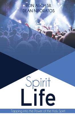 Spirit Life: Tapping Into the Power of the Holy Spirit - Auch Sr, Ron, and Niforatos, Dean