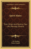 Spirit Mates: Their Origin and Destiny; Sex-Life, Marriage, Divorce