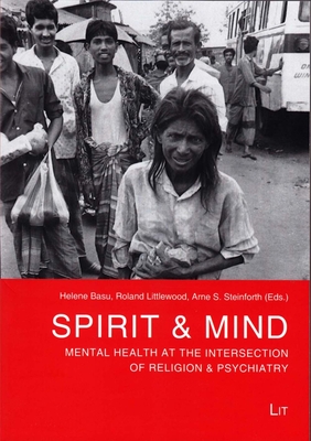 Spirit & Mind: Mental Health at the Intersection of Religion & Psychiatry Volume 1 - Basu, Helene (Editor), and Littlewood, Roland (Editor), and Steinforth, Arne S (Editor)