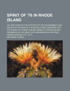 Spirit of '76 in Rhode Island: Or, Sketches of the Efforts of the Government and People in the War of the Revolution. Together with the Names of Those Who Belonged to Rhode Island Regiments in the Army. with Biographical Notices, Reminiscences, Etc., Etc