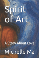 Spirit of Art: A Story About Love