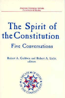 Spirit of the Constitution: Five Conversations (a Decade of the Study of the Constitution Series) - Goldwin, Robert A (Editor), and Licht, Robert A (Editor)