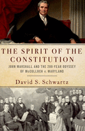 Spirit of the Constitution: John Marshall and the 200-Year Odyssey of McCulloch V. Maryland