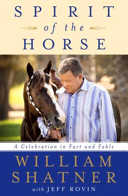 Spirit of the Horse: A Celebration in Fact and Fable - Shatner, William