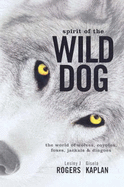 Spirit of the Wild Dog: The World of Wolves, Coyotes, Foxes, Jackals, & Dingoes