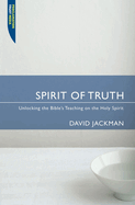 Spirit of Truth: Unlocking the Bible's Teaching on the Holy Spirit
