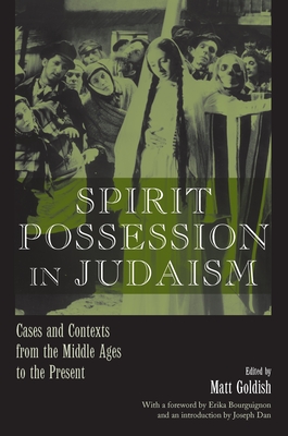 Spirit Possession in Judaism: Cases and Contexts from the Middle Ages to the Present - Goldish, Matt (Editor), and Bourguignon, Erika (Foreword by), and Dan, Jospeh (Introduction by)