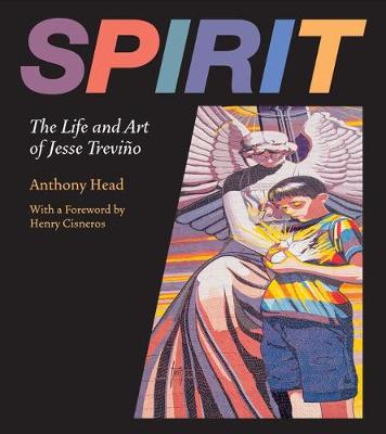 Spirit: The Life and Art of Jesse Trevio - Head, Anthony, and Cisneros, Henry (Foreword by)