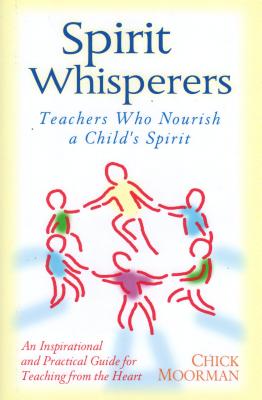 Spirit Whisperers: Teachers Who Nourish a Child's Spirit - Moorman, Chick