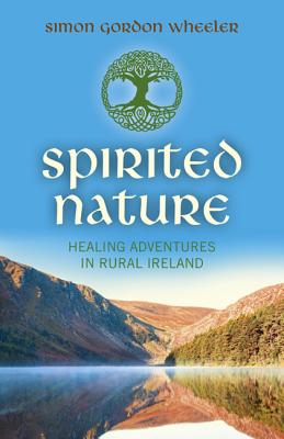 Spirited Nature - Healing adventures in rural Ireland - Wheeler, Simon