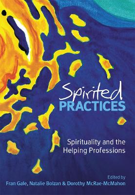 Spirited Practices: Spirituality and the helping professions - Bolzan, Natalie (Editor)