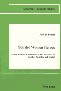 Spirited Women Heroes: Major Female Characters in the Dramas of Goethe, Schiller and Kleist