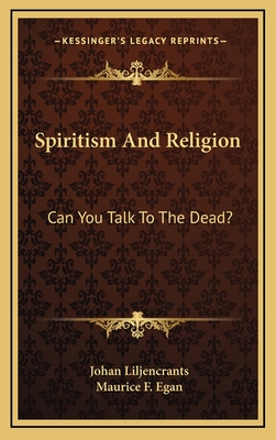 Spiritism And Religion: Can You Talk To The Dead? - Liljencrants, Johan, and Egan, Maurice F (Foreword by)