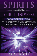 Spirits and the Spirit Universe: Book 2 of Spiritism - The Spirit World Revealed to an Anglican Vicar