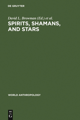Spirits, Shamans, and Stars - Browman, David L (Editor), and Schwarz, Ronald A (Editor)