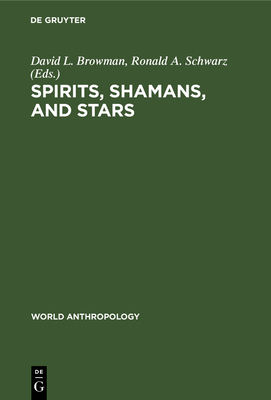 Spirits, Shamans, and Stars - Browman, David L (Editor), and Schwarz, Ronald A (Editor)