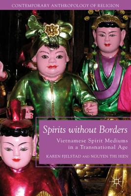 Spirits Without Borders: Vietnamese Spirit Mediums in a Transnational Age - Fjelstad, K, and Hien, N