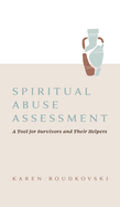 Spiritual Abuse Assessment: A Tool for Survivors and Their Helpers