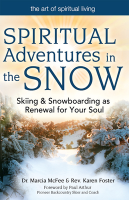 Spiritual Adventures in the Snow: Skiing & Snowboarding as Renewal for Your Soul - McFee, Marcia, Dr., and Foster, Karen, and Arthur, Paul (Foreword by)