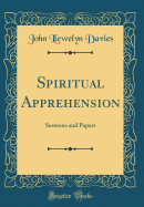 Spiritual Apprehension: Sermons and Papers (Classic Reprint)