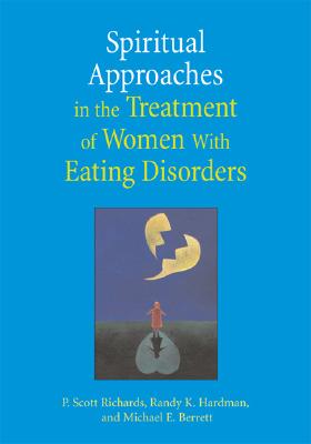 Spiritual Approaches in the Treatment of Women with Eating Discorders - Richards, P Scott, PH.D., and Hardman, Randy K, and Berrett, Michael E