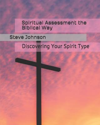 Spiritual Assessment the Biblical Way: Discovering Your Spirit Type - Johnson Phd, Steve