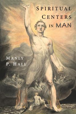 Spiritual Centers in Man: An Essay on the Fundamental Principles of Operative Occultism - Hall, Manly P