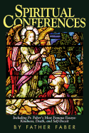 Spiritual Conferences: Including Fr. Faber's Most Famous Essays: Kindness, Death, and Self-Deceit - Faber, Frederick William, and Faber
