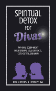 Spiritual Detox for Divas: Two Girls Gossip about Relationships, Soul Contracts, Cord-Cutting, Manifesting, and More