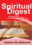 Spiritual Digest for Each Day of the Year (A Collection of 366 Bible Verses, with Corresponding Quotes, Prayers/Actions, Hymns and Suggested Weblinks for the Hymns) Volume Four