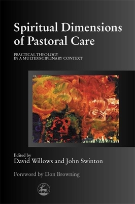 Spiritual Dimension of Pastoral Care: Better Days - Swinton, John (Editor), and Ballard, Paul (Contributions by), and Willows, David (Editor)