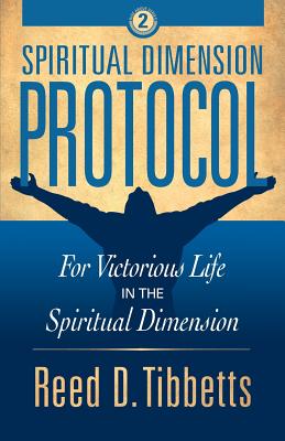 Spiritual Dimension Protocol: For Victorious Life in the Spiritual Dimension - Tibbetts, Reed D