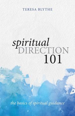 Spiritual Direction 101: The Basics of Spiritual Guidance - Blythe, Teresa
