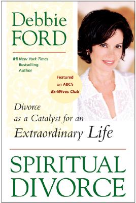 Spiritual Divorce: Divorce as a Catalyst for an Extraordinary Life - Ford, Debbie