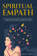 Spiritual Empath: The Ultimate Guide To Awake Your Maximum Capacity And Have That Power, Compassion, And Wisdom Contained In Your Soul