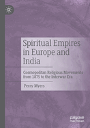 Spiritual Empires in Europe and India: Cosmopolitan Religious Movements from 1875 to the Interwar Era