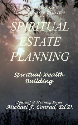 Spiritual Estate Planning: Spiritual Wealth Building - Conrad, Michael F