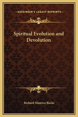 Spiritual Evolution and Devolution - Bucke, Richard Maurice, Dr.