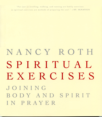 Spiritual Excercises: Joining Body and Spirit in Prayer - Roth, Nancy