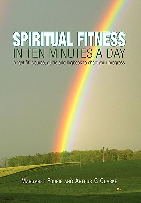 Spiritual Fitness in Ten Minutes a Day - Fourie, Margaret (&Thomas), and Clarke, Arthur G