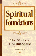 Spiritual Foundations: the Works of T. Austin-Sparks - Austin-Sparks, T.