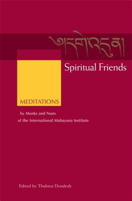Spiritual Friends: Meditations by Monks and Nuns of the International Mahayana Institute - Dondrub, Thubten (Editor), and Zopa, Thubten, Lama (Foreword by)