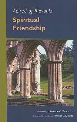 Spiritual Friendship: Volume 5 - Aelred of Rievaulx, and Dutton, Marsha L (Editor), and Braceland, Lawrence C (Translated by)